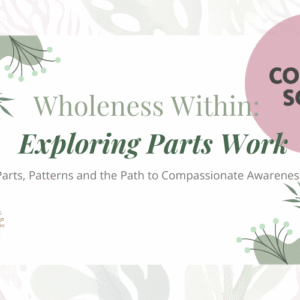 Wholeness Within: Exploring Parts Work